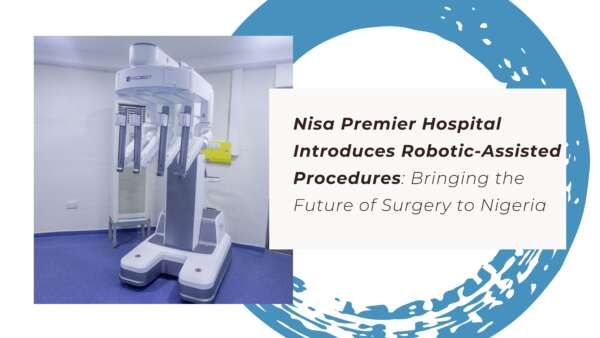 Nisa Premier Hospital Introduces Robotic-Assisted Procedures: Bringing the Future of Surgery to Nigeria