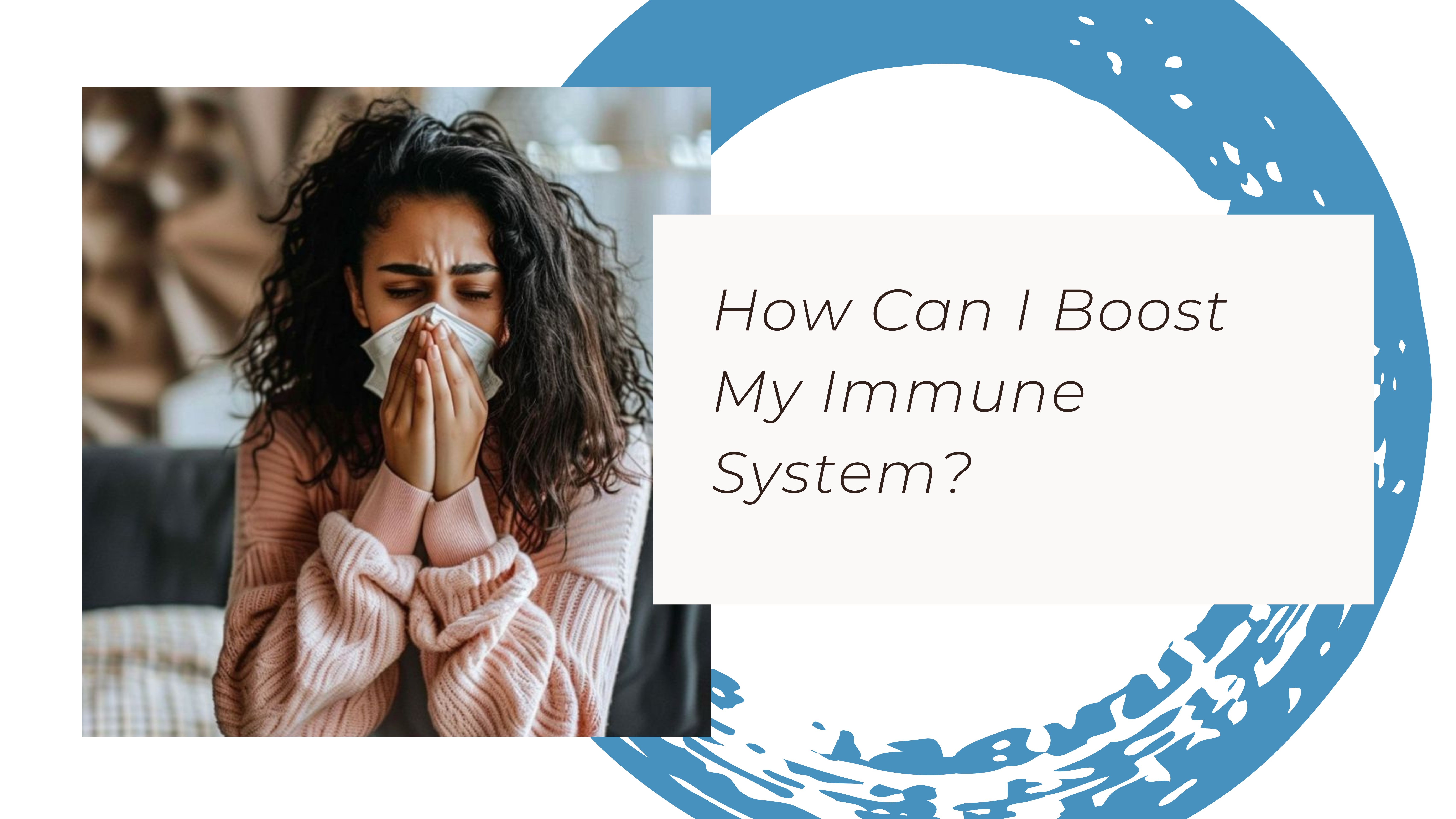 How Can I Boost My Immune System?